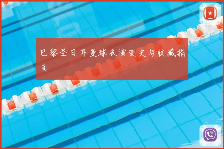 巴黎圣日耳曼球衣演变史与收藏指南