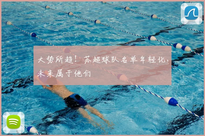 大势所趋！苏超球队名单年轻化，未来属于他们