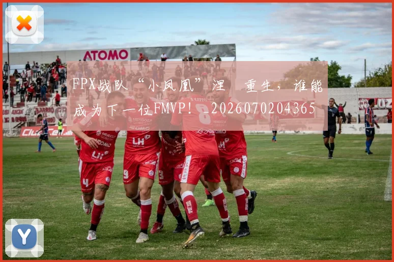 FPX战队“小凤凰”涅槃重生，谁能成为下一位FMVP！_20260702043656