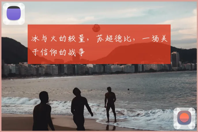 冰与火的较量，苏超德比，一场关于信仰的战争