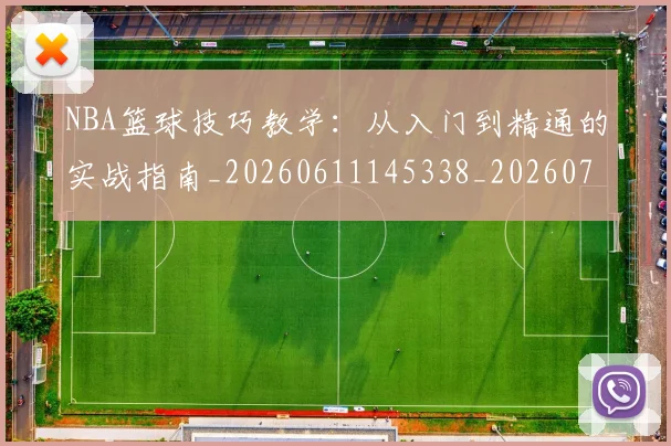 NBA篮球技巧教学：从入门到精通的实战指南_20260611145338_20260702165701